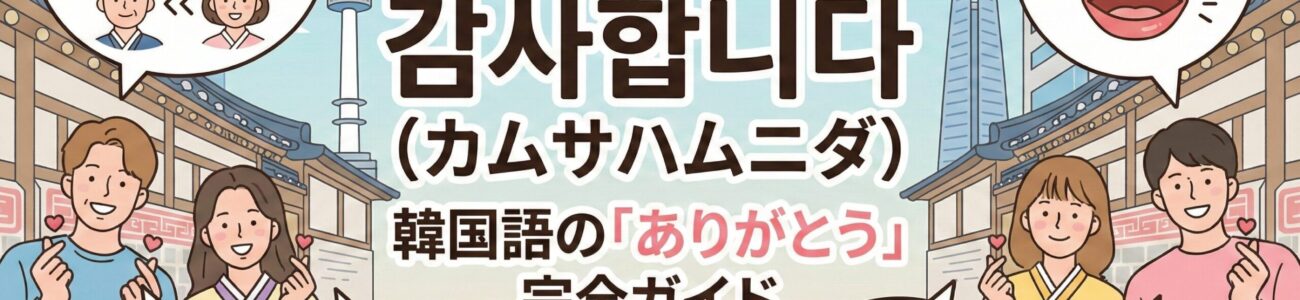 カムサハムニダの意味と使い方｜韓国語で「ありがとう」を正しく伝えるガイド