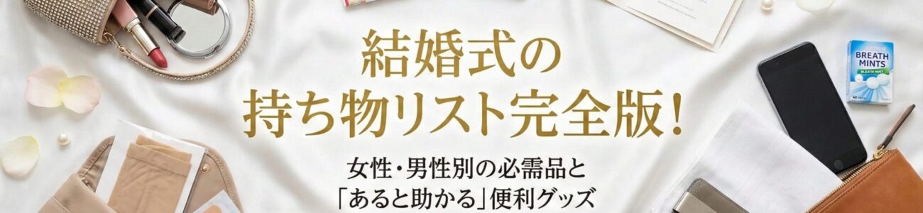 結婚式の持ち物リスト完全版！女性・男性別の必需品と「あると助かる」便利グッズ